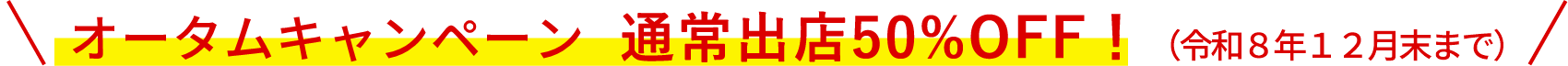 オータムキャンペーン実施中！！（令和8年12月末出店まで）