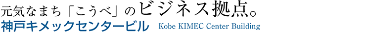元気なまち「こうべ」のビジネス拠点。神戸キメックセンタービル Kobe KIMEC Center Building